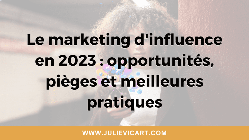 Le marketing d'influence en 2023 : opportunités, pièges et meilleures pratiques