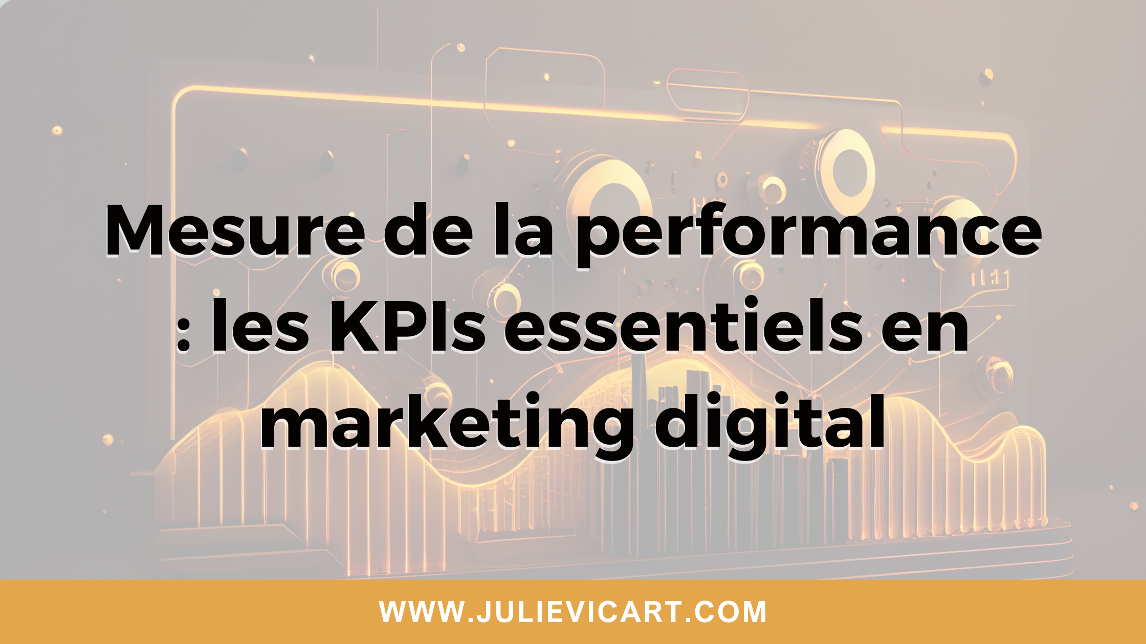 Mesure de la performance : les KPIs essentiels en marketing digital